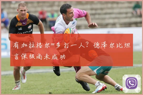 有加拉格尔=多打一人？德泽尔比坦言保级尚未成功