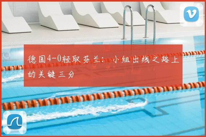 德国4-0轻取芬兰：小组出线之路上的关键三分
