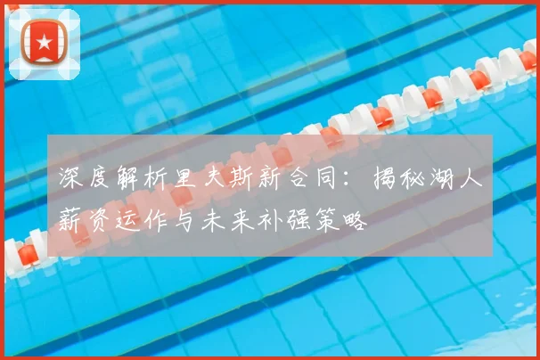 深度解析里夫斯新合同:揭秘湖人薪资运作与未来补强策略